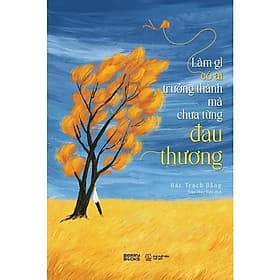 Làm Gì Có Ai Trưởng Thành Mà Chưa Từng Đau Thương - AZ Việt Nam - Việt Thư