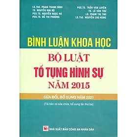 Bình Luận Khoa Học Bộ Luật Tố Tụng Hình Sự Năm 2015 Sửa Đổi, Bổ Sung Năm 2021 - LS. ThS. Phạm Thanh Bình, TS. Nguyễn Mai Bộ, PGS. TS. Nguyễn Ngọc Hà, PGS. TS. Đỗ Thị Phượng, PGS. TS. Trần Văn Luyện - Phạm Ngọc Thanh