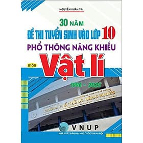 30 năm đề thi tuyển sinh vào lớp 10 phổ thông năng khiếu môn Vật lí 1996 – 2025 - HA - An Nam
