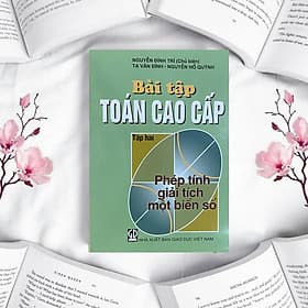 Bài Tập Toán Cao Cấp Tập 2: Phép Tính Giải Tích Một Biến Số - Khổ Nhỏ - NXB Giáo Dục - HV - Cao Tình