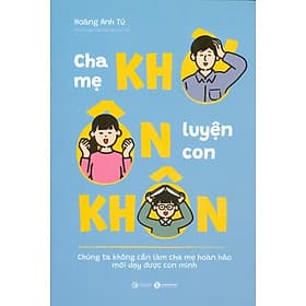 Cha Mẹ Khờ Ôn Con Khôn (Chúng Ta Không Cần Làm Cha Mẹ Hoàn Hảo Mới Dạy Được Con Mình) - Hoàng Anh Tú - 