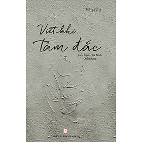 Viết Khi Tâm Đắc - Tác Giả Ngô Văn Giá - Tri Thức