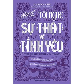 Sách HÃY KỂ TÔI NGHE SỰ THẬT VỀ TÌNH YÊU – Những
red flag điển hình qua 13 câu chuyện trị liệu cặp đôi - Chuyện
