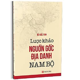 Lược Khảo Nguồn Gốc Địa Danh Nam Bộ - NXB Tổng hợp Thành Phố Hồ Chí Minh