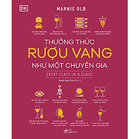 THƯỞNG THỨC RƯỢU VANG NHƯ MỘT CHUYÊN GIA - Marnie Old - Nguyễn Ngọc Khánh Chi dịch - (bìa mềm) - Ngọc Chi