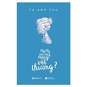 Người Có Sẵn Lòng Mang Vết Thương - Tác gải Tạ Anh Thư - 
