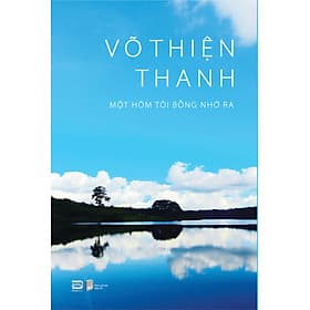 Một Hôm Tôi Bỗng Nhớ Ra (Tản Văn) - Võ Thiện Thanh - Thiên Thanh