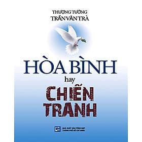 Hòa Bình hay Chiến Tranh - Thượng tướng Trần Văn Trà - An Nam