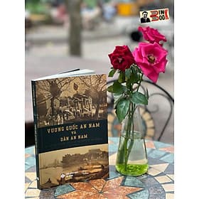 (Tranh minh hoạ) VƯƠNG QUỐC AN NAM VÀ DÂN AN NAM – Ký sự du hành của J. L. Dutreuil de Rhins – Tác giả J. L. Dutreuil de Rhins – Phan Tín Dụng dịch - Lyceum – Nxb Đà Nẵng - An Nam