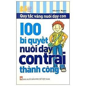 Sách 100 Bí Quyết Nuôi Dạy Con Trai Thành Công (Tái Bản) - Khánh Ngọc