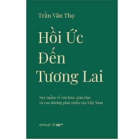 Sách Hồi Ức Đến Tương Lai - Suy ngẫm về văn hóa, giáo dục và con đường phát triển của Việt Nam - Nhã Nam