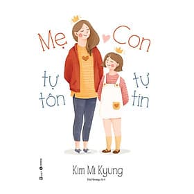Sách Mẹ tự tôn – Con tự tin ( Phát Triển Khả Năng Dậy Con của Những Bà Mẹ/ Tặng Kèm Bookmark) - Thái Bá Tân