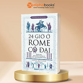 24 Giờ Ở Rome Cổ Đại - Khám Phá Ngày Bình Thường Ở Một Nền Văn Minh Vĩ Đại - Philip Matyszak - Minh Minh