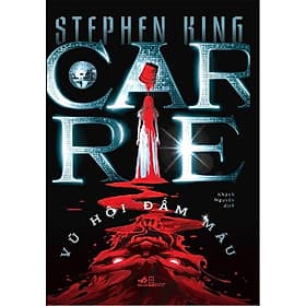CARRIE - VŨ HỘI ĐẪM MÁU – Stephen King – Khánh Nguyên dịch – Nhã Nam – NXB Hội Nhà Văn - NG.UYÊN