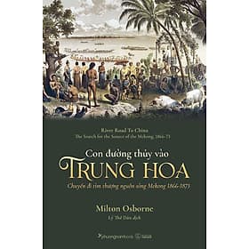 Sách Con Đường Thủy Vào Trung Hoa - Chuyến Đi Tìm Thượng Nguồn Sông Mekong 1866-1873 - Trung Phương