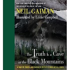 The Truth Is a Cave in the Black Mountains : A Tale of Travel and Darkness with Pictures of All Kinds - An