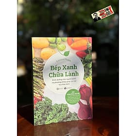 BẾP XANH CHỮA LÀNH : Dinh dưỡng cho người bệnh và phương pháp giúp cơ thể tự chữa lành – Emma Phạm- Thái Hà – NXB Công Thương - 