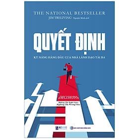 Sách Quyết Định: Kỹ Năng Hàng Đầu Của Nhà Lãnh Đạo Tài Ba
