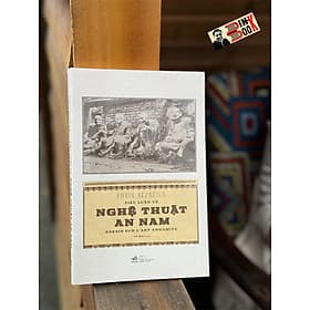 TIỂU LUẬN VỀ NGHỆ THUẬT AN NAM - Louis Bezacier - Vũ Mai dịch – Nhã Nam – NXB Thế Giới - An Nam