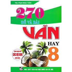 270 Đề Và Bài Văn Hay Lớp 8 - Dùng Chung Cho Các Bộ SGK Hiện Hành - Hồng Ân - An