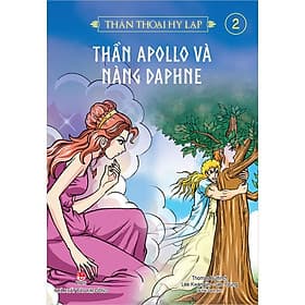 Thần thoại Hy Lạp - Tập 2: THẦN APOLLO VÀ NÀNG DAPHNE - Kim