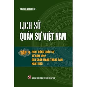 Lịch sử Quân sự Việt Nam, tập 9 -Hoạt động quân sự từ năm 1897 đến cách mạng tháng 8 năm 1945 - bản in 2024 - Nhà xuất bản Larousse