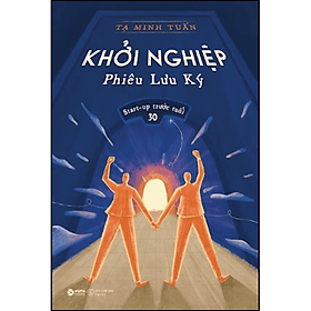 Khởi Nghiệp Phiêu Lưu Ký - Start-up Trước Tuổi 30 (Tạ Minh Tuấn) - Minh