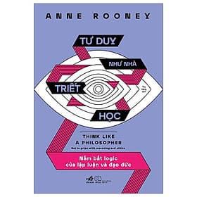 Tư Duy Như Nhà Triết Học - Nắm Bắt Logic Của Lập Luận Và Đạo Đức - Đức Nam