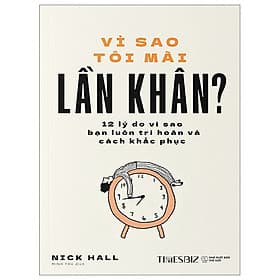 Vì Sao Tôi Mãi Lần Khân - 12 Lý Do Vì Sao Bạn Luôn Trì Hoãn Và Cách Khắc Phục - Nick Hall - Nhà xuất bản Thế Giới - Times - Đại Mai