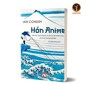 Hồn Anime - Hợp tác cùng sáng tạo và câu chuyện thành công của truyền thông Nhật Bản - Ian Condry (bìa mềm) - Ian Condry