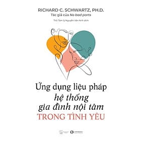 Ứng Dụng Liệu Pháp Hệ Thống Gia Đình Nội Tâm Trong Tình Yêu - Richard C. Schwartz