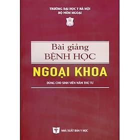 Bài Giảng Bệnh Học Ngoại Khoa (Dùng cho sinh viên năm thứ tư) (Xuất bản lần thứ 6 có sửa chữa, bổ sung) - Chủ biên: GS.TS.BS Đoàn Quốc Hưng, GS.TS.BS. Hà Văn Quyết, PGS.TS.BS. Phạm Đức Huấn - Văn Huân