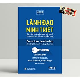 LÃNH ĐẠO MINH TRIẾT – Biến tính nhân văn thành sức mạnh kinh doanh và thành công bền vững – John Mackey, Steve McIntosh và Carter Phipps – Mai Chí Trung dịch – PACE Books – Viện IRED (bìa mềm) - Minh Đào