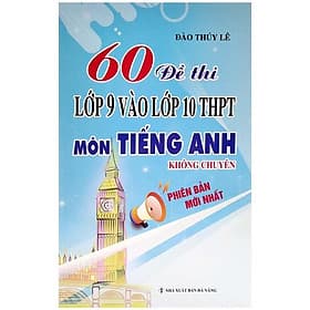 60 Đề Thi Lớp 9 Vào Lớp 10 Thpt Môn Tiếng Anh Không Chuyên - Anh Thư