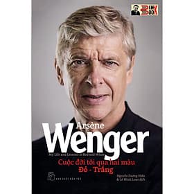 ARSENE WENGER – CUỘC ĐỜI TÔI QUA HAI MÀU ĐỎ TRẮNG - Nguyễn Dương Hiếu, Lê Minh Loan dịch - NXB Trẻ (bìa mềm) - 