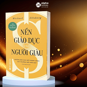 NỀN GIÁO DỤC CỦA NGƯỜI GIÀU - NHỮNG BÀI HỌC ĐỂ THÀNH CÔNG CHỈ TRƯỜNG ĐỜI MỚI DẠY - Michael Ellsberg - Thảo Nguyên dịch - Alpha Books - NXB Công Thương. - Michael Day