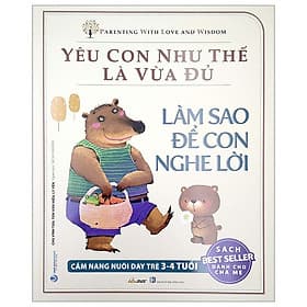 Yêu Con Như Thế Là Vừa Đủ - Làm Sao Để Con Nghe Lời (Cẩm nang Nuôi Dạy Trẻ 3 - 4 Tuổi) - Lâm Tú