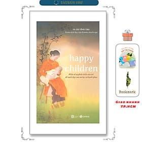 Happy children - Hiểu về sự phát triển của trẻ để nuôi dạy con an lạc và hạnh phúc - Hạ
