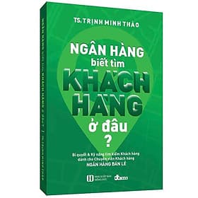 Ngân Hàng Biết Tìm Khách Hàng Ở Đâu? - Tái Bản 2022 - DT Books