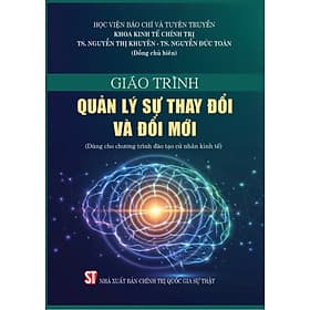 Giáo trình Quản lý sự thay đổi và đổi mới (Dùng cho chương trình đào tạo cử nhân kinh tế) - Lý Gia