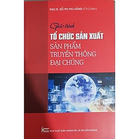 Giáo trình tổ chức sản xuất sản phẩm truyền thông đại chúng - NXB Thông Tin & Truyền Thông