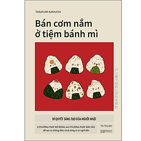 Sách Bán Cơm nắm ở tiệm Bánh mì – Bí quyết sáng tạo của người Nhật – 6 phương pháp mở rộng và 6 phương pháp đào sâu để tạo ra những điều chưa từng có ai nghĩ đến - Ecoblader