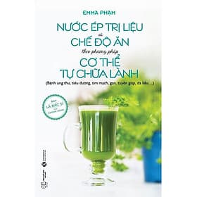 Sách: Nước Ép Trị Liệu Và Chế Độ Ăn Theo Phương Pháp Cơ Thể Tự Chữa Lành - An Lan