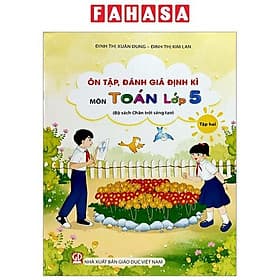 Ôn Tập, Đánh Giá Định Kì Môn Toán Lớp 5 - Tập 2 (Chân Trời) (Chuẩn) - Chà