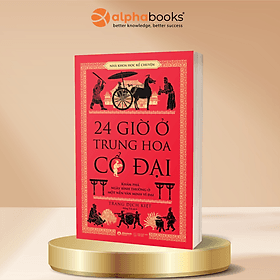 24 Giờ Ở Trung Hoa Cổ Đại - Khám Phá Ngày Bình Thường Ở Một Nền Văn Minh Vĩ Đại - Trang Dịch Kiệt - 