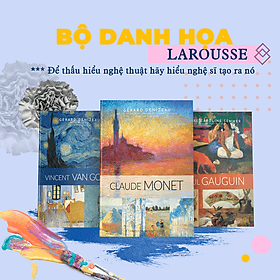 [GIẢI CỨU SÁCH] (Boxset 3 Cuốn kèm hộp, Bìa cứng) DANH HỌA LAROUSSE – VINCENT VAN GPGH + CLAUDE MONET + PAUL GAUGUIN - Gerard Denizeau,Laure-Caroline Semmer – Hoàng Nhung, Nguyễn Thanh Xuân, Nguyễn Thị Quỳnh Châu dịch – Omega Plus - Châu Sa