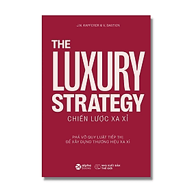 Trạm Đọc | The Luxury Strategy : Chiến Lược Xa Xỉ - Phá Vỡ Quy Luật Tiếp Thị Để Xây Dựng Thương Hiệu Xa Xỉ - Quý Somsen