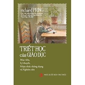 TRIẾT HỌC CỦA GIÁO DỤC - Mục tiêu, Lý thuyết, Nhận thức thông dụng và Nghiên cứu - Richard Pring - Chu Tiến Ánh, Đinh Gia Hưng dịch - NXB Tri Thức - Richard Fenton