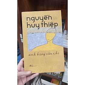(Bìa cứng) ANH HÙNG CÒN CHI - Di Cảo Nguyễn Huy Thiệp – Nhã Nam - Huy Nam