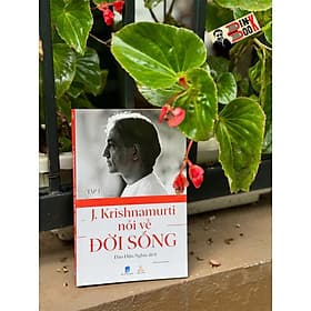KRISHNAMURTI NÓI VỀ ĐỜI SỐNG (TẬP 1) – Jiddu Krishnamurti - Đào Hữu Nghĩa dịch – Thiện Tri Thức - Jiddu Krishnamurti